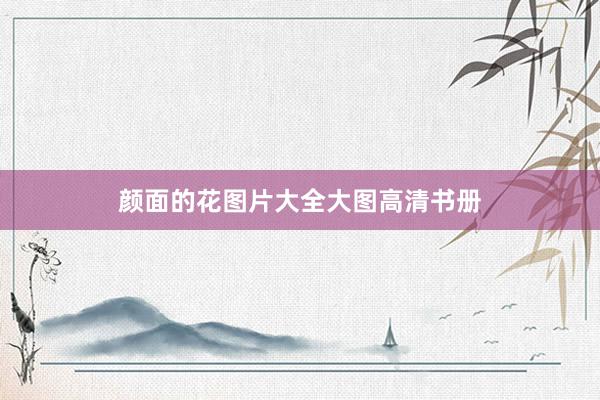 颜面的花图片大全大图高清书册